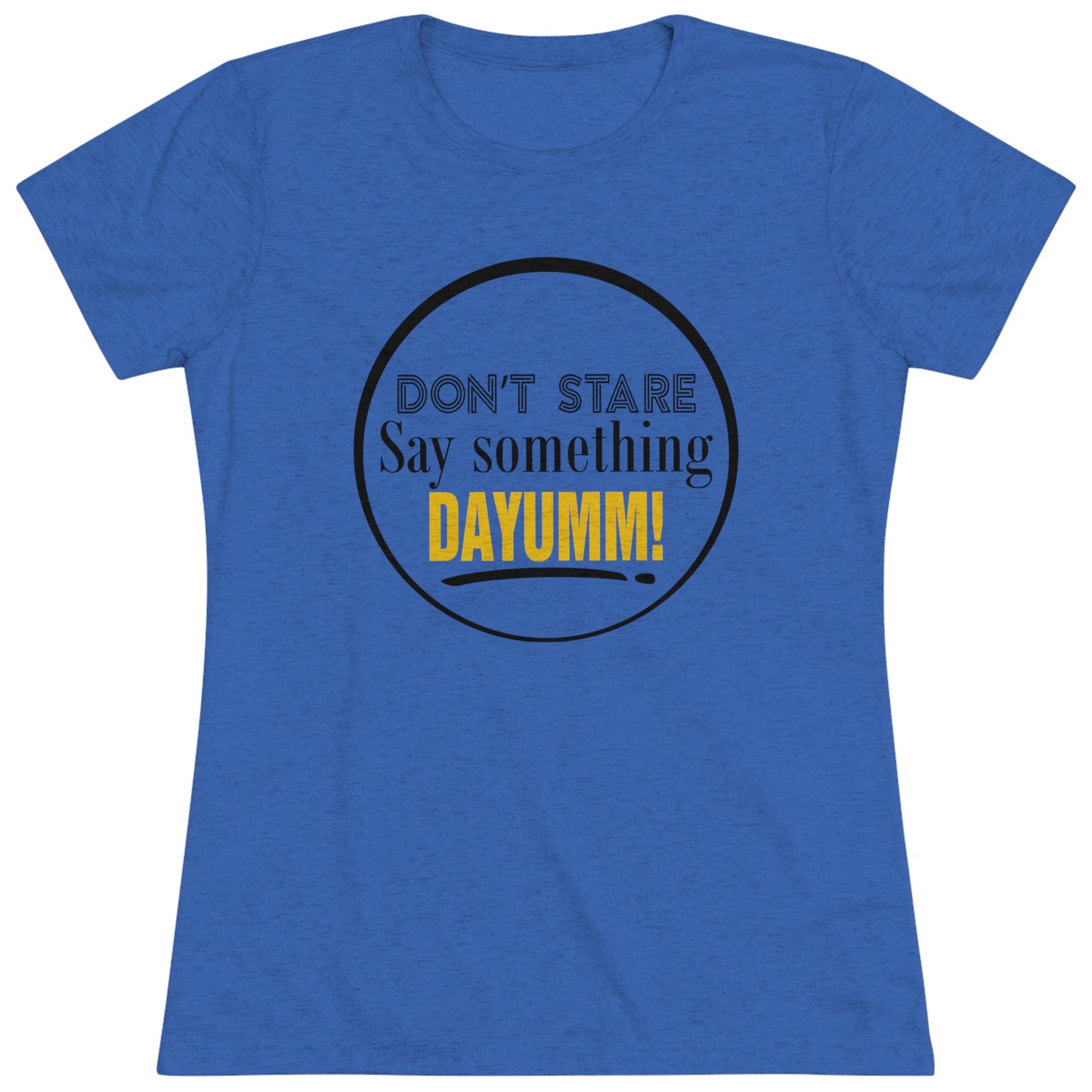 Don't Stare Say Something DAYUMM - "O" Women's Crew Neck Tee
