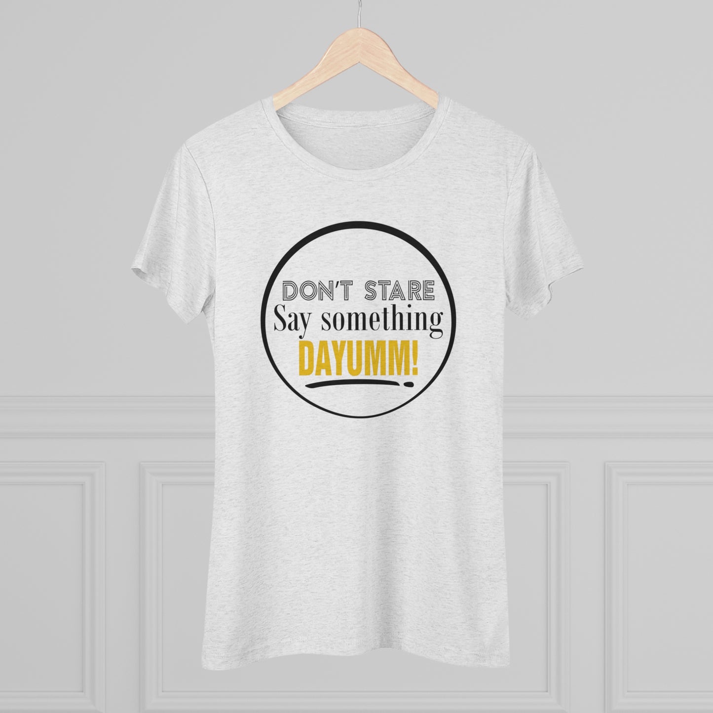 Don't Stare Say Something DAYUMM -  "O" Women's Crew Neck Tee