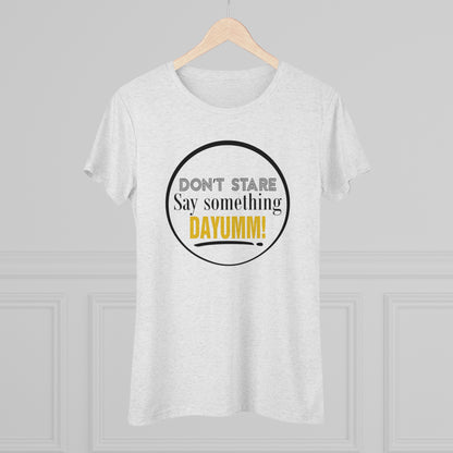 Don't Stare Say Something DAYUMM -  "O" Women's Crew Neck Tee