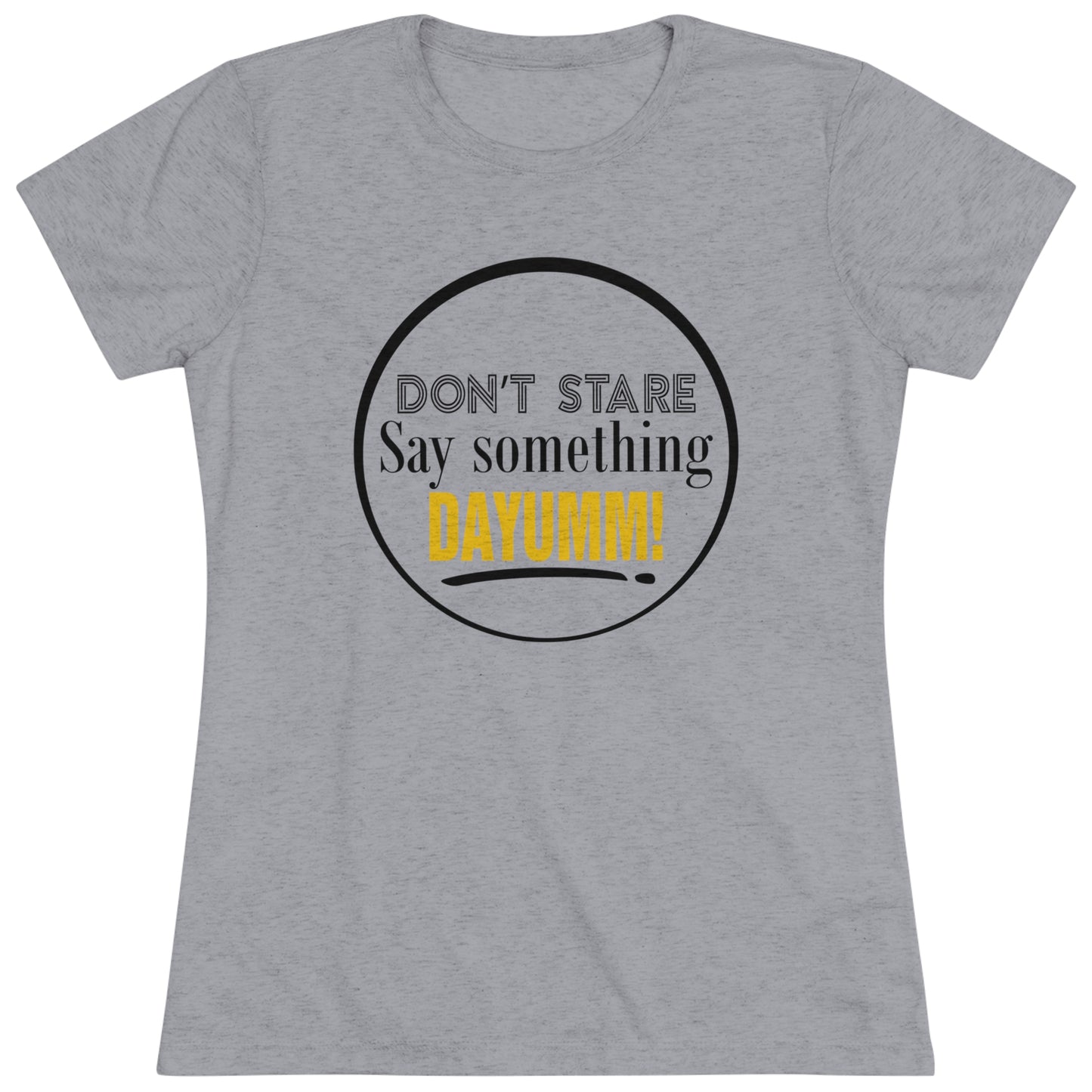 Don't Stare Say Something DAYUMM -  "O" Women's Crew Neck Tee