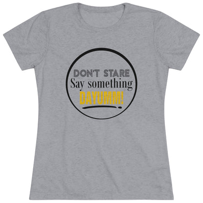 Don't Stare Say Something DAYUMM -  "O" Women's Crew Neck Tee