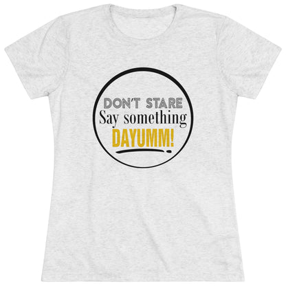 Don't Stare Say Something DAYUMM -  "O" Women's Crew Neck Tee