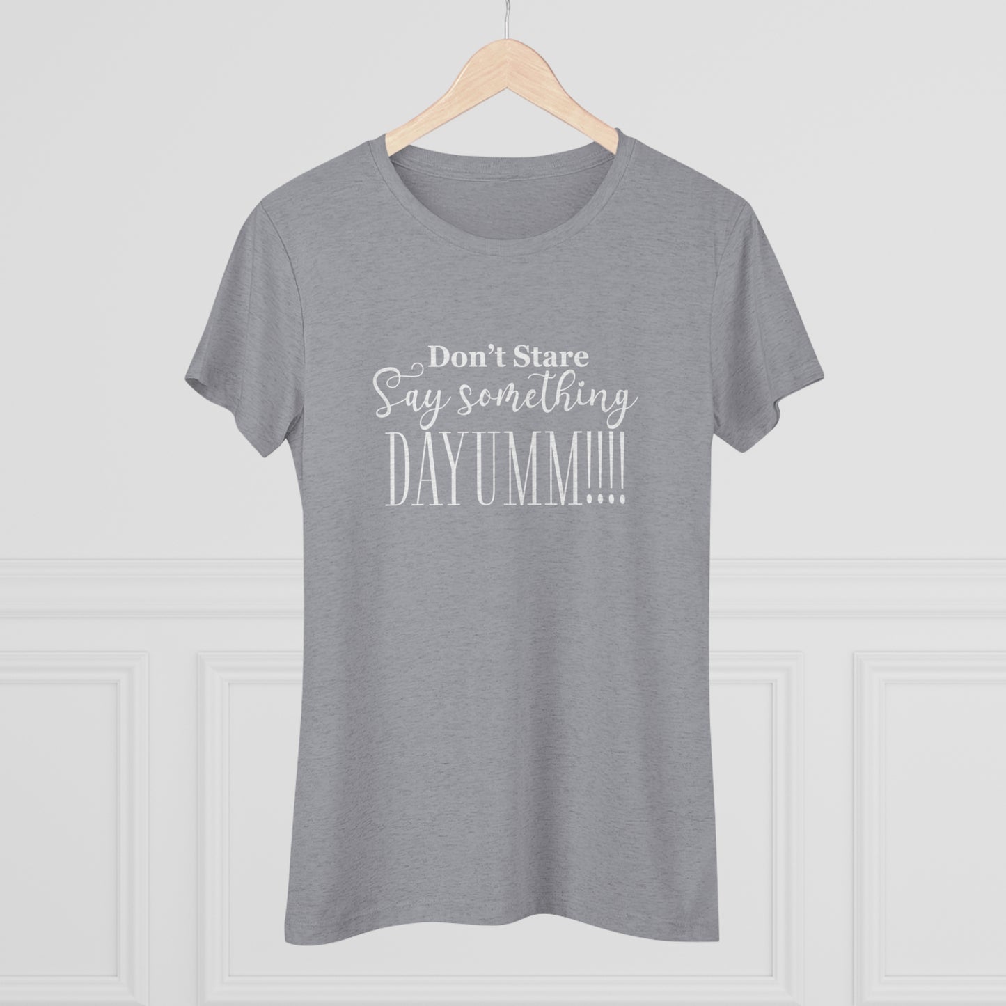 Don't Stare Say Something  DAYUMM - Casual  - Fitted Women's Tee