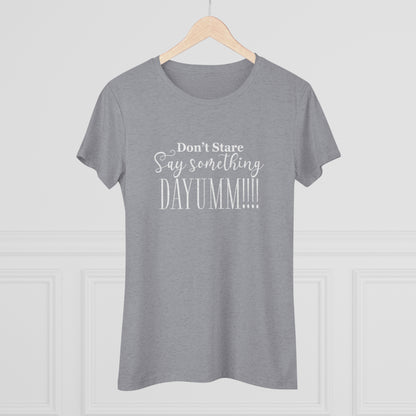 Don't Stare Say Something  DAYUMM - Casual  - Fitted Women's Tee