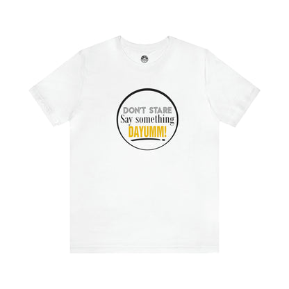 Don't Stare Say Something DAYUMM - "OJ" Unisex Jersey Tee