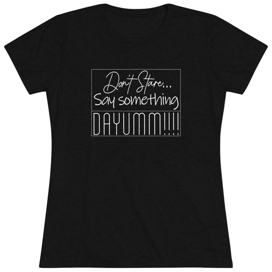 Don't Stare Say  Something DAYUMM Cozy - Women's Crew Neck Tee