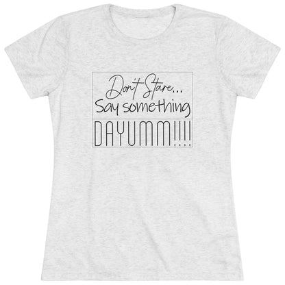 Don't Stare Say Something DAYUMM - Vintage - Women's  Tee