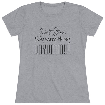 Don't Stare Say Something DAYUMM - Vintage - Women's  Tee