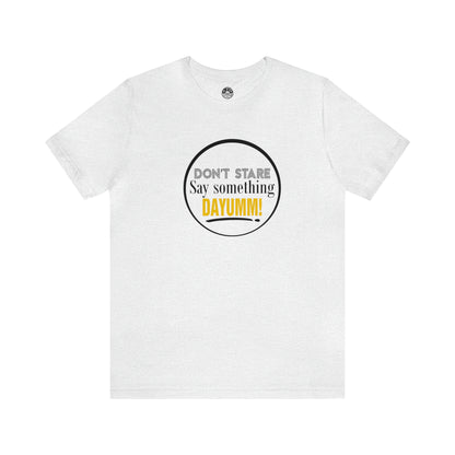 Don't Stare Say Something DAYUMM - "OJ" Unisex Jersey Tee