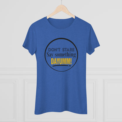 Don't Stare Say Something DAYUMM -  "O" Women's Crew Neck Tee