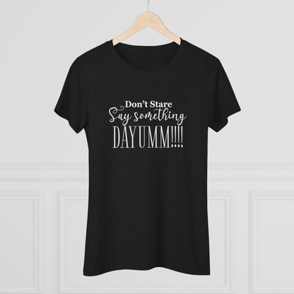 Don't Stare Say Something  DAYUMM - Casual  - Fitted Women's Tee