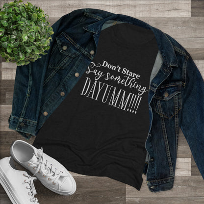 Don't Stare Say Something  DAYUMM - Casual  - Fitted Women's Tee