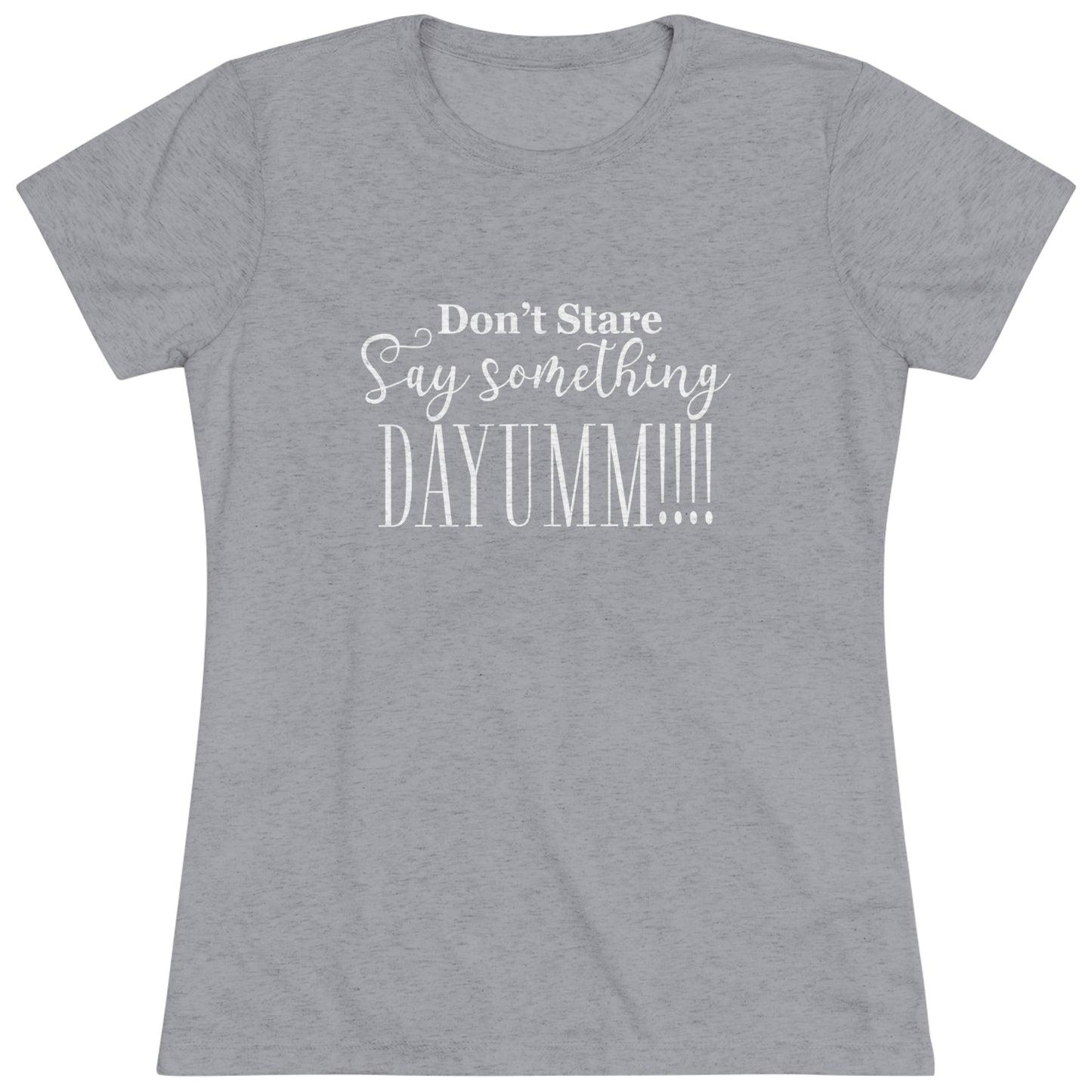 Don't Stare Say Something  DAYUMM - Casual  - Fitted Women's Tee