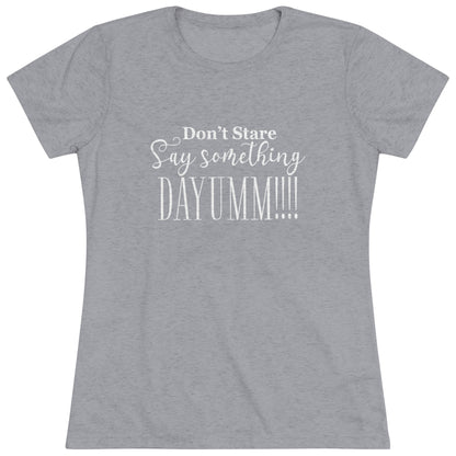 Don't Stare Say Something  DAYUMM - Casual  - Fitted Women's Tee