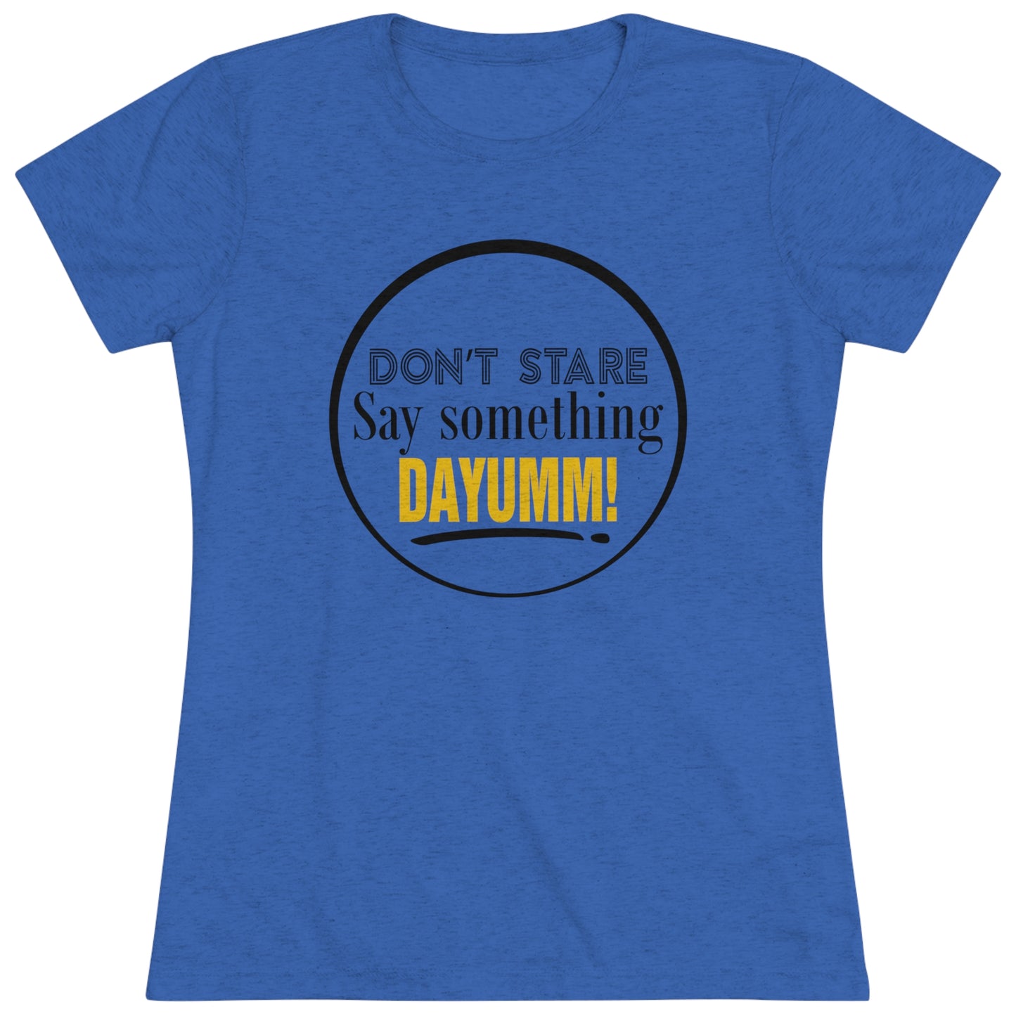 Don't Stare Say Something DAYUMM -  "O" Women's Crew Neck Tee