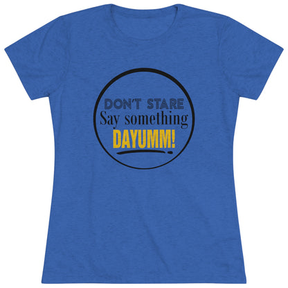 Don't Stare Say Something DAYUMM -  "O" Women's Crew Neck Tee