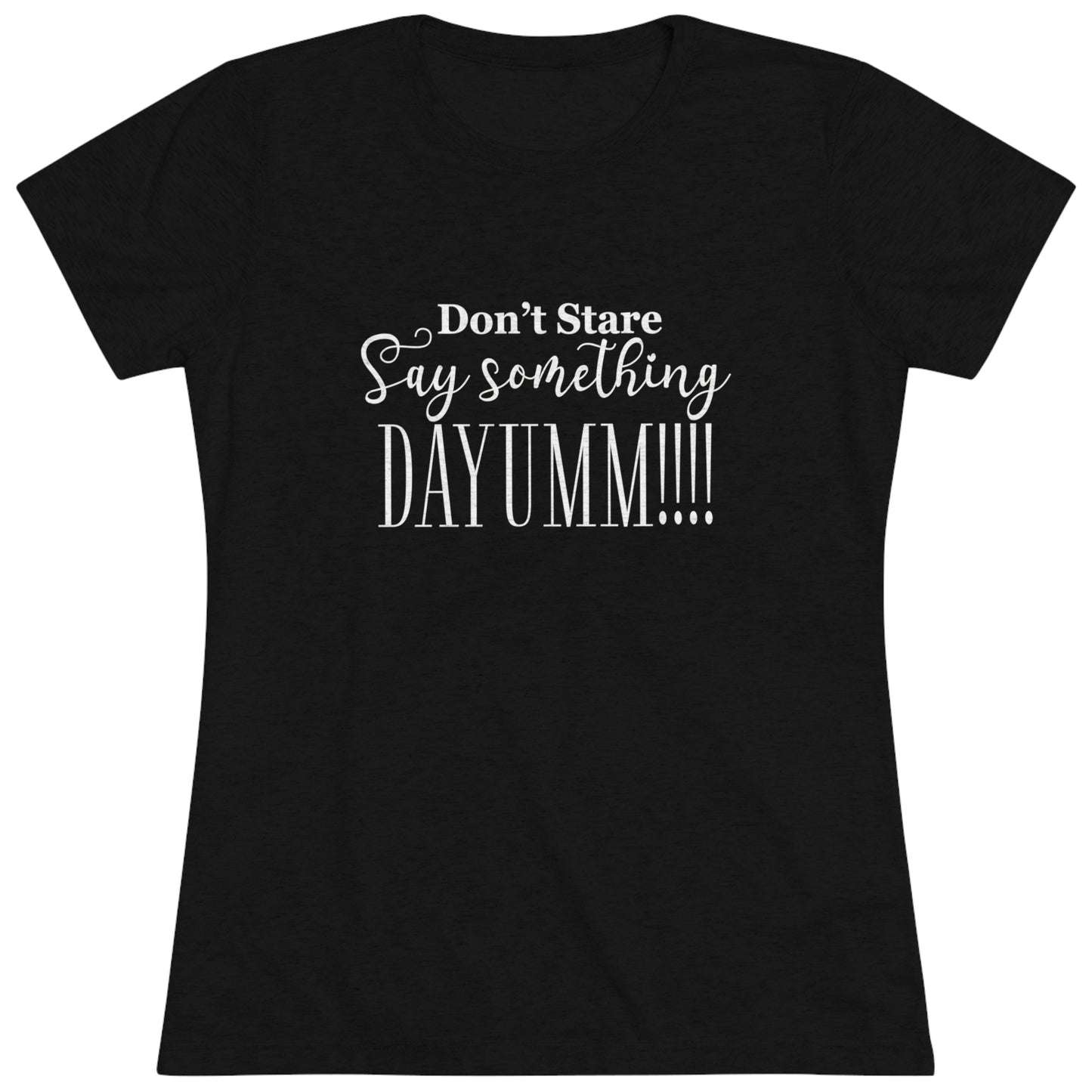 Don't Stare Say Something  DAYUMM - Casual  - Fitted Women's Tee