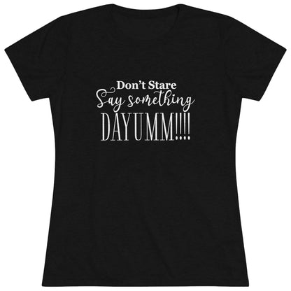 Don't Stare Say Something  DAYUMM - Casual  - Fitted Women's Tee