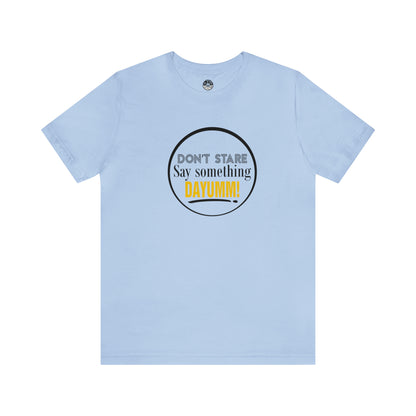 Don't Stare Say Something DAYUMM - "OJ" Unisex Jersey Tee