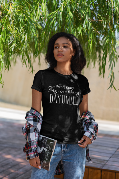 Don't Stare Say Something  DAYUMM - Casual  - Fitted Women's Tee